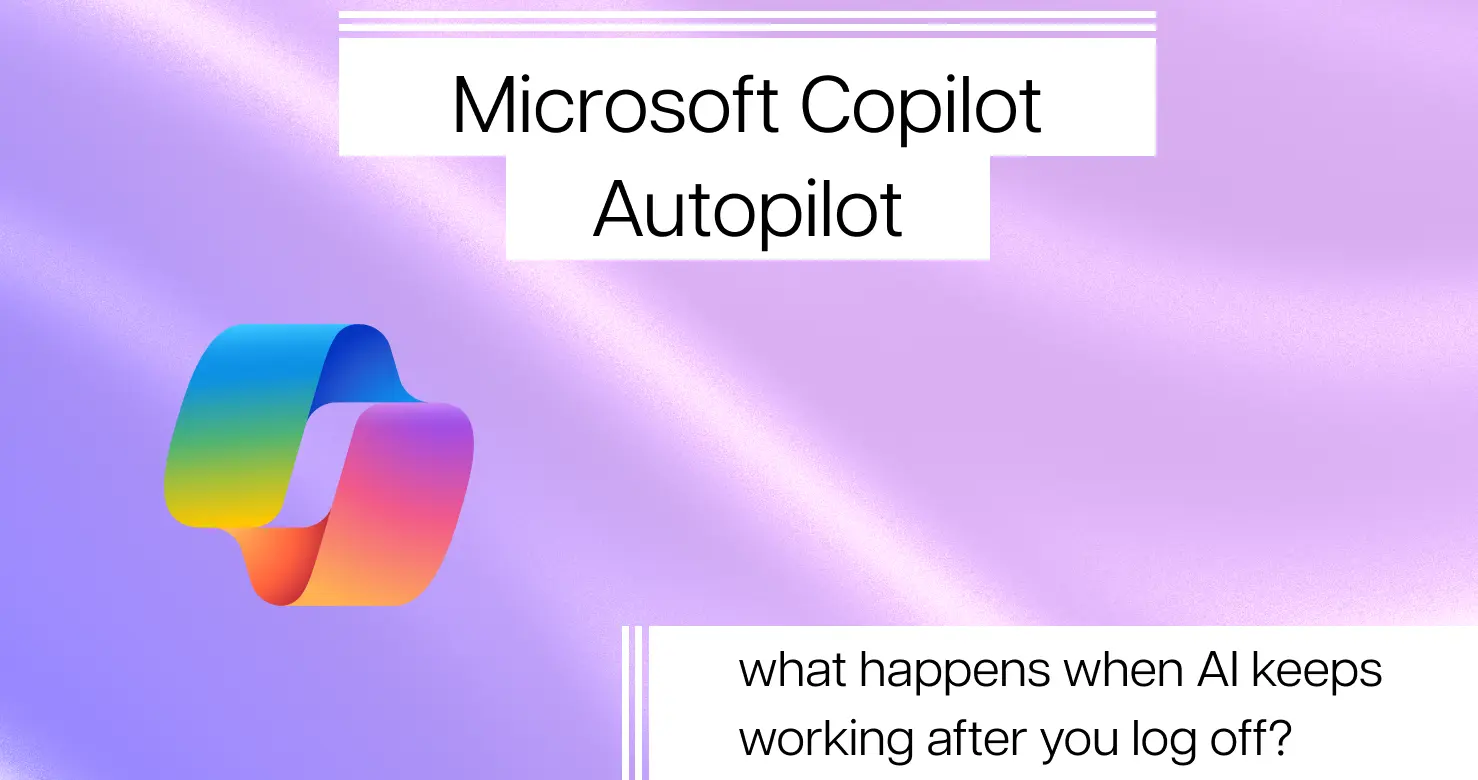 Microsoft Copilot Autopilot: what happens when AI keeps working after you log off?